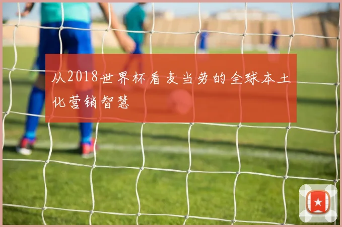 从2018世界杯看麦当劳的全球本土化营销智慧