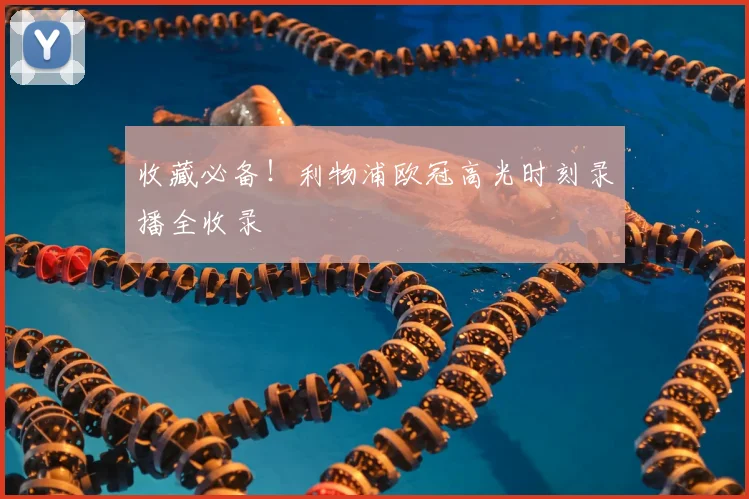 收藏必备！利物浦欧冠高光时刻录播全收录