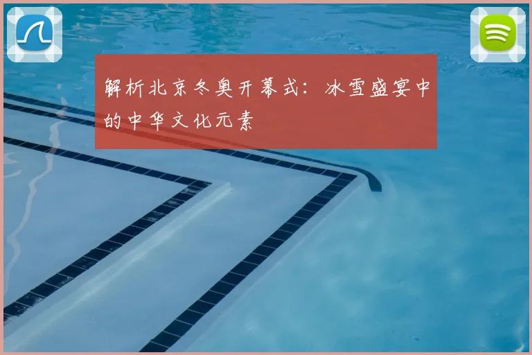 解析北京冬奥开幕式：冰雪盛宴中的中华文化元素