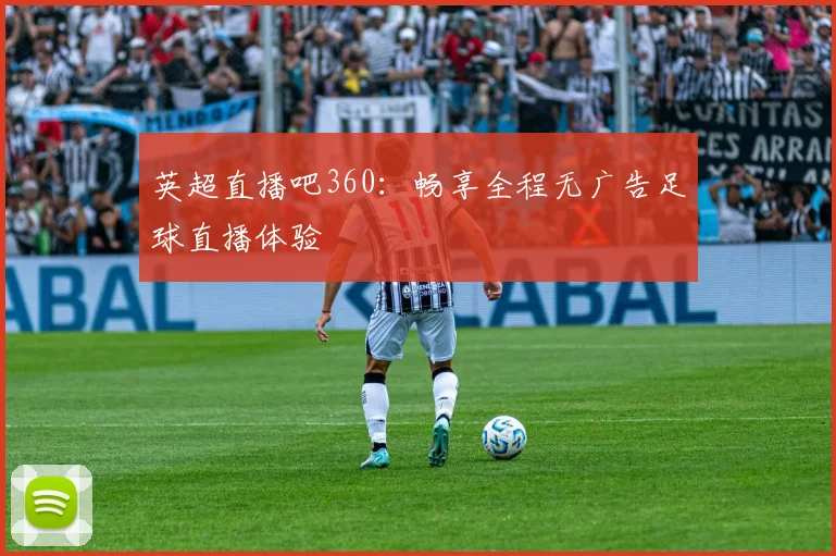 英超直播吧360:畅享全程无广告足球直播体验
